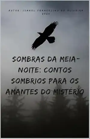 Sombras da Meia–Noite: Contos Sombrios para os Amantes do Mistério - ISMAEL DE OLIVEIRA