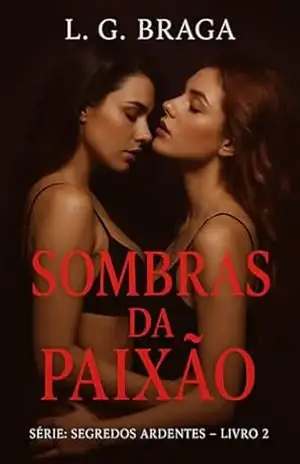 Sombras da Paixão: Na escuridão do desejo, a verdade é o maior perigo. (Segredos Ardentes Livro 2) – L. G. Braga