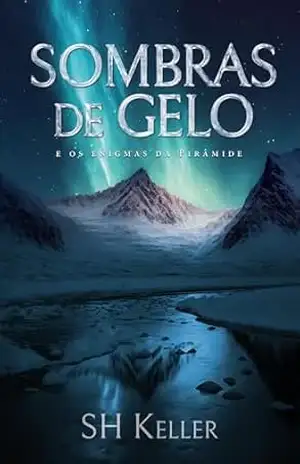 Sombras de Gelo: E os enigmas da pirâmide (O Legado Alienígena. Livro 1) – SH Keller