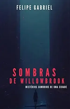 Sombras de Willowbrook: Mistérios Sombrios de uma Cidade – Felipe Gabriel