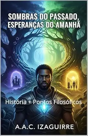 Sombras do Passado, Esperanças do Amanhã: História + pontos filosóficos – Anderson AVILE CASEMIRO IZAGUIRRE
