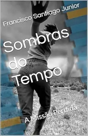 Sombras do Tempo: A Missão Perdida – Francisco Santiago Junior