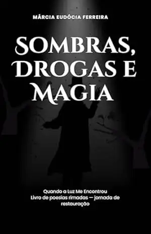 SOMBRAS, DROGAS E MAGIA: POESIAS MOTIVACIONAIS – MARCIA EUDOCIA FERREIRA
