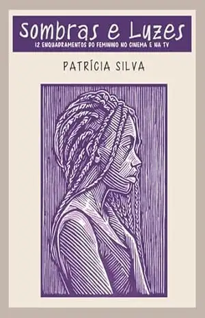 Sombras e Luzes: 12 enquadramentos do feminino do cinema e na TV – Patrícia Silva