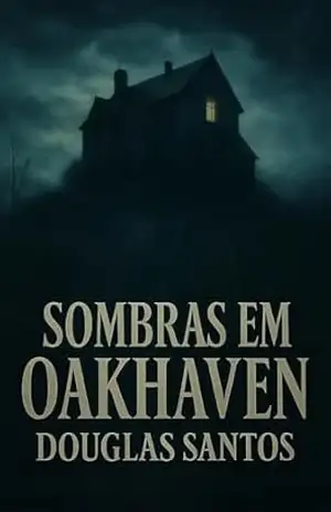 Sombras em Oakhaven: Um Romance de Suspense Gótico e Mistério Psicológico. – Douglas Santos