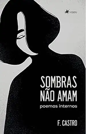 Sombras não amam: Poemas Internos – F. Castro