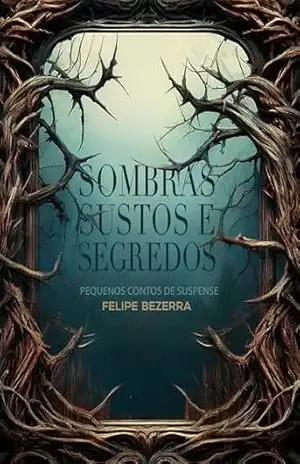 Sombras Sustos e Segredos: Pequenos Contos de Suspense – Felipe Bezerra