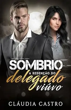 Sombrio: A Redenção do Delegado Viúvo (Amor e Honra – Homens poderosos Livro 5) – Cláudia Castro