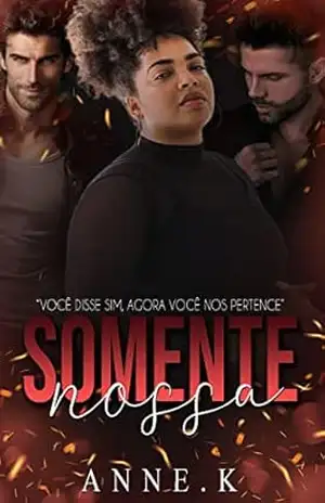Somente nossa: Você disse sim. Agora você nos pertence. – Autora Anne.K
