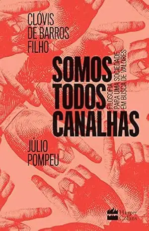 Somos todos canalhas: Filosofia para uma sociedade em busca de valores – Clóvis de Barros Filho