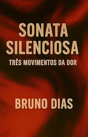 Sonata Silenciosa: Três movimentos da Dor – Bruno Dias