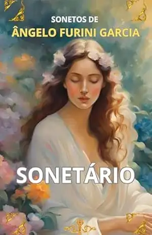 SONETÁRIO: SONETOS DE ÂNGELO FURINI GARCIA – ÂNGELO  FURINI GARCIA
