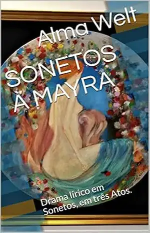 SONETOS À MAYRA: Drama lírico em Sonetos, em três Atos. – Alma Welt