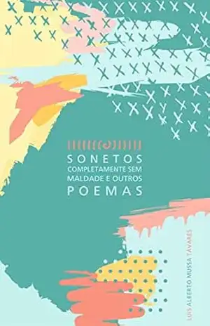 Sonetos completamente sem maldade e outros poemas – Luis Alberto Mussa  Tavares