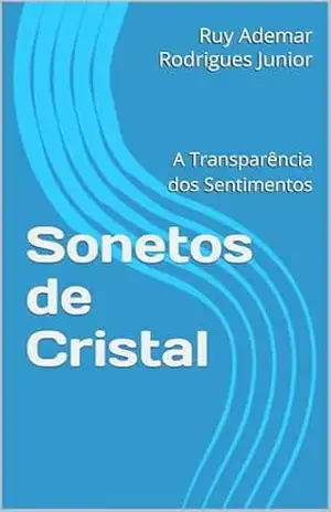 Sonetos de Cristal: A Transparência dos Sentimentos - Ruy  Ademar Rodrigues Junior