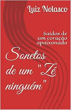 Sonetos de um “Zé ninguém”: Saídos de um coração apaixonado – Luiz Nolasco