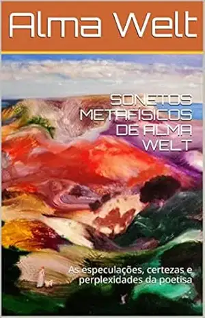 SONETOS METAFÍSICOS DE ALMA WELT: As especulações, certezas e perplexidades da poetisa (Os Sonetos Completos de Alma Welt Livro 2) – Alma Welt