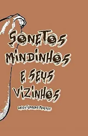 SONETOS MINDINHOS E SEUS VIZINHOS: O bicho humano fura os bolos da vida, catando na forma encantatória dos sonetos os sentimentos que picam, coçam e sugam a alma – Erigutemberg Meneses