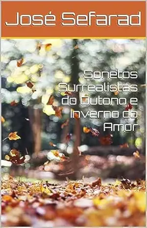 Sonetos Surrealistas do Outono e Inverno do Amor (Sonetos Surrealistas das Quatro Estações do Amor Livro 2) – José Sefarad