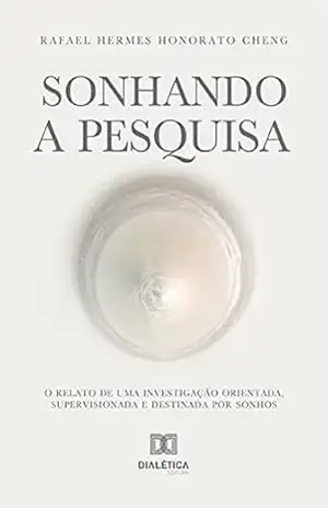 Sonhando a Pesquisa: o relato de uma investigação orientada, supervisionada e destinada por sonhos – Rafael Hermes Honorato Cheng