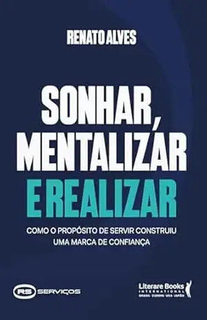 Sonhar, mentalizar e realizar: Como o propósito de servir construiu uma marca de confiança – Renato Alves