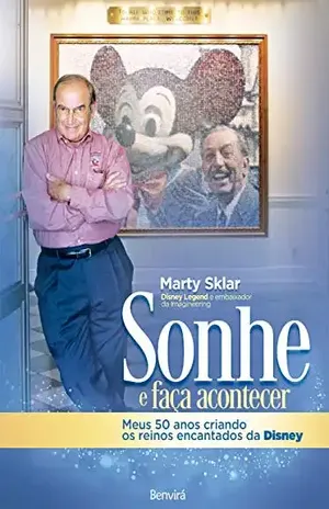Sonhe e Faça Acontecer – Meus 50 anos criando os reinos encantados da Disney - Marty Sklar