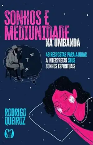 Sonhos e Mediunidade na Umbanda: 49 respostas para ajudar a interpretar seus sonhos espirituais (Coleção Umbandalogia – Vol. 3) – Rodrigo Queiroz