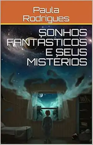 Sonhos fantásticos e seus mistérios – Paula  Rodrigues