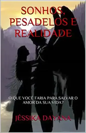 SONHOS, PESADELOS E REALIDADE: O QUE VOCÊ FARIA PARA SALVAR O AMOR DA SUA VIDA? - JÉSSIKA DAYANA