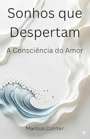 Sonhos que Despertam: A consciência do amor – Marcus Conter