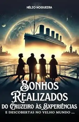 SONHOS REALIZADOS: DO CRUZEIRO ÀS EXPERIÊNCIAS E DESCOBERTAS NO VELHO MUNDO – HÉLIO  NOGUEIRA