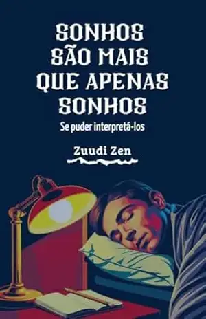 SONHOS SÃO MAIS QUE APENAS SONHOS – Se puder interpretá–los – Zuudi Zen