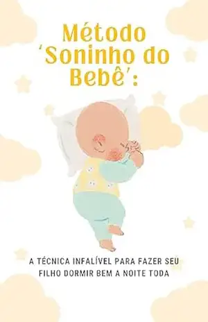 Soninho Do Bebê: Descubra o segredo para fazer seu pequeno dormir a noite toda com o E–book "Método Soninho do Bebê" - Rodrigo Souza