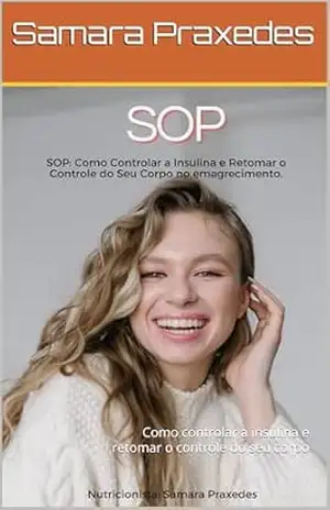 SOP: Como controlar a insulina e retomar o controle do seu corpo – Samara Praxedes