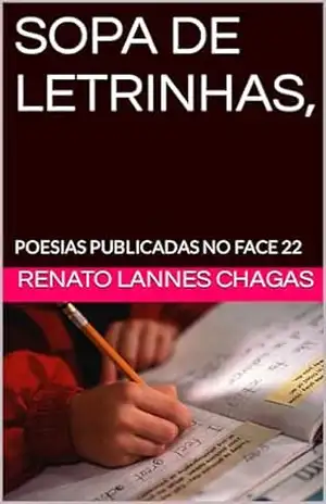 SOPA DE LETRINHAS,: POESIAS PUBLICADAS NO FACE 22 – RENATO  LANNES CHAGAS