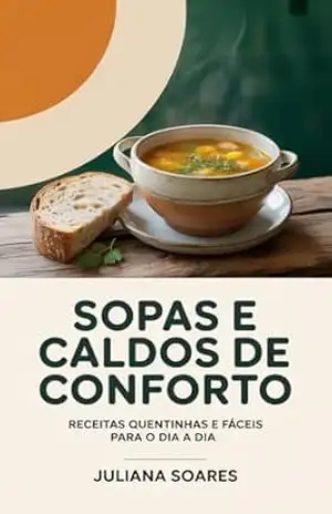 Sopas e Caldos de Conforto — receitas quentinhas e fáceis para o dia a dia – Juliana Soares