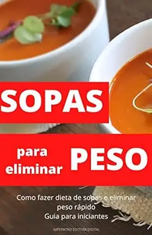 Sopas para eliminar peso: Como fazer dieta de sopas para eliminar peso rápido, guia para iniciantes – Cláudia Valéria
