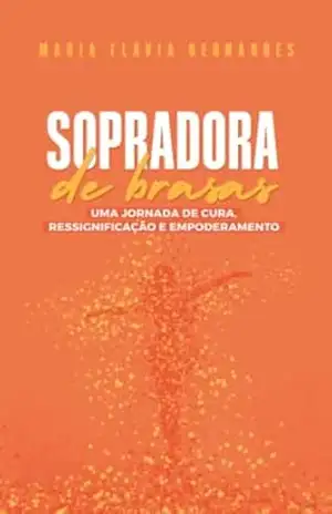 Sopradora de Brasas: Uma jornada de cura, ressignificação e empoderamento – Maria Flavia Bernardes