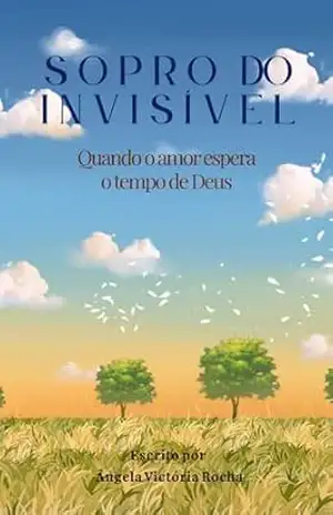 Sopro do Invisível: Quando o Amor Espera em Deus – Ângela Victória  Rocha
