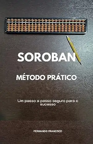SOROBAN MÉTODO PRÁTICO: Um passo a passo seguro para o sucesso – Fernando Francisco de Sousa Filho