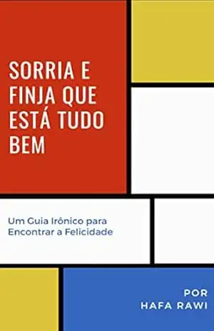 Sorria e Finja que Está Tudo Bem: Um Guia Irônico para Encontrar a Felicidade – Hafa Rawi