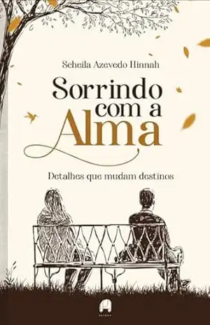 Sorrindo com a alma: Detalhes que mudam destinos – Scheila Azevedo Hinnah