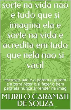sorte na vida nao e tudo que si imagina ela e sorte na vida e acredita em tudo que nela nao si vacil: escrever nao e o porem o porem e a terra reter e si fazer o bem para ela nunca si render na imag – MURILO CARAMATI DE SOUZA