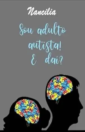 Sou Adulto Autista! E daí? - Nancilia Pereira