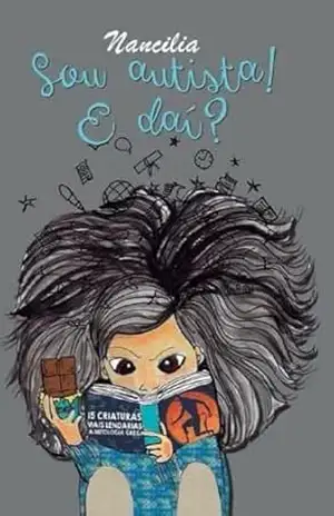 Sou Autista! E Daí: - Nancilia Pereira