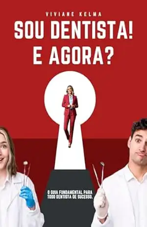 SOU DENTISTA! E AGORA?: O GUIA FUNDAMENTAL PARA TODO DENTISTA DE SUCESSO – Viviane Rocha