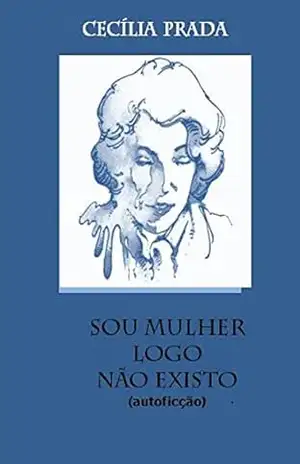 Sou mulher, logo, não existo: (autoficção) – Cecília Prada