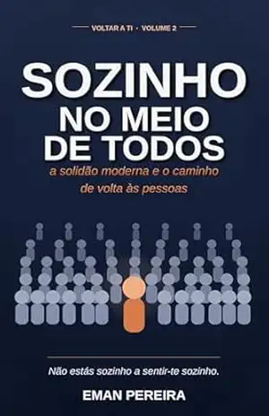 Sozinho no Meio de Todos: A solidão moderna e o caminho de volta às pessoas (Voltar a ti) – Eman Pereira