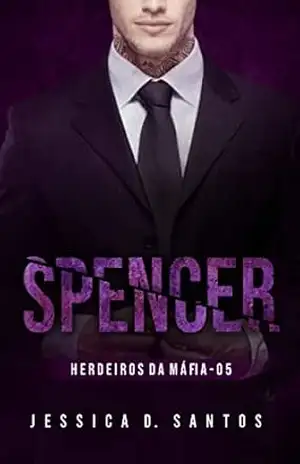 SPENCER – HERDEIROS DA MÁFIA – LIVRO 5 – Jessica  D. Santos