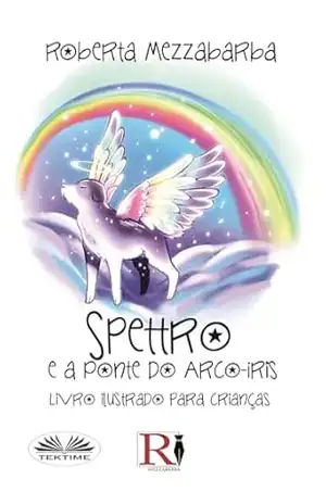 Spettro e a Ponte do Arco–íris: Livro ilustrado para crianças – Roberta Mezzabarba
